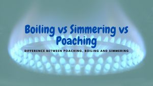 Poaching vs Simmering vs Boiling : Key Difference in Cooking Methods